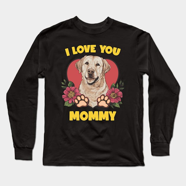 I Love You Mommy Funny Labrador Mom Mothers Day Long Sleeve T-Shirt by ANAREL
